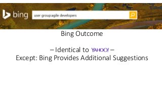 Bing Outcome
– Identical to Yahoo –
Except: Bing Provides Additional Suggestions
 