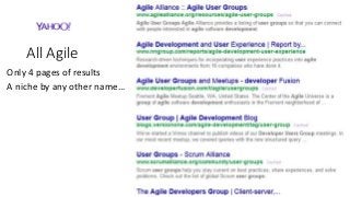 All Agile
Only 4 pages of results
A niche by any other name…
 