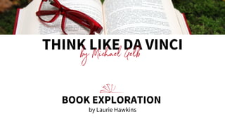 THINK LIKE DA VINCI
by Michael Gelb
BOOK EXPLORATION
by Laurie Hawkins
 