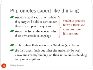 PI promotes expert-like thinking
Thinking like experts21
students teach each other while
they may still hold or remember
t...