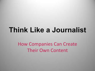 Think Like a Journalist How Companies Can Create Their Own Content 