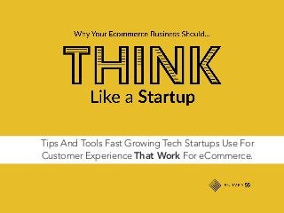 Tips And Tools Fast Growing Tech Startups Use For
Customer Experience That Work For eCommerce.
 