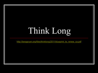 Think Long
http://berggruen.org/files/thinklong/2011/blueprint_to_renew_ca.pdf
 