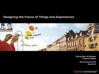 Designing the Future of Things and Experiences
      title slide




                                                 University of Kansas
                                                       Think & Make
                                                    Michael Eckersley, PhD
                                                               March 2012
 