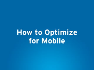 How to Optimize
for Mobile
 