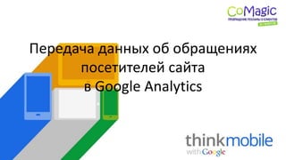 Передача данных об обращениях
посетителей сайта
в Google Analytics
 