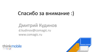 Спасибо за внимание :)
Дмитрий Кудинов
d.kudinov@comagic.ru
www.comagic.ru
 