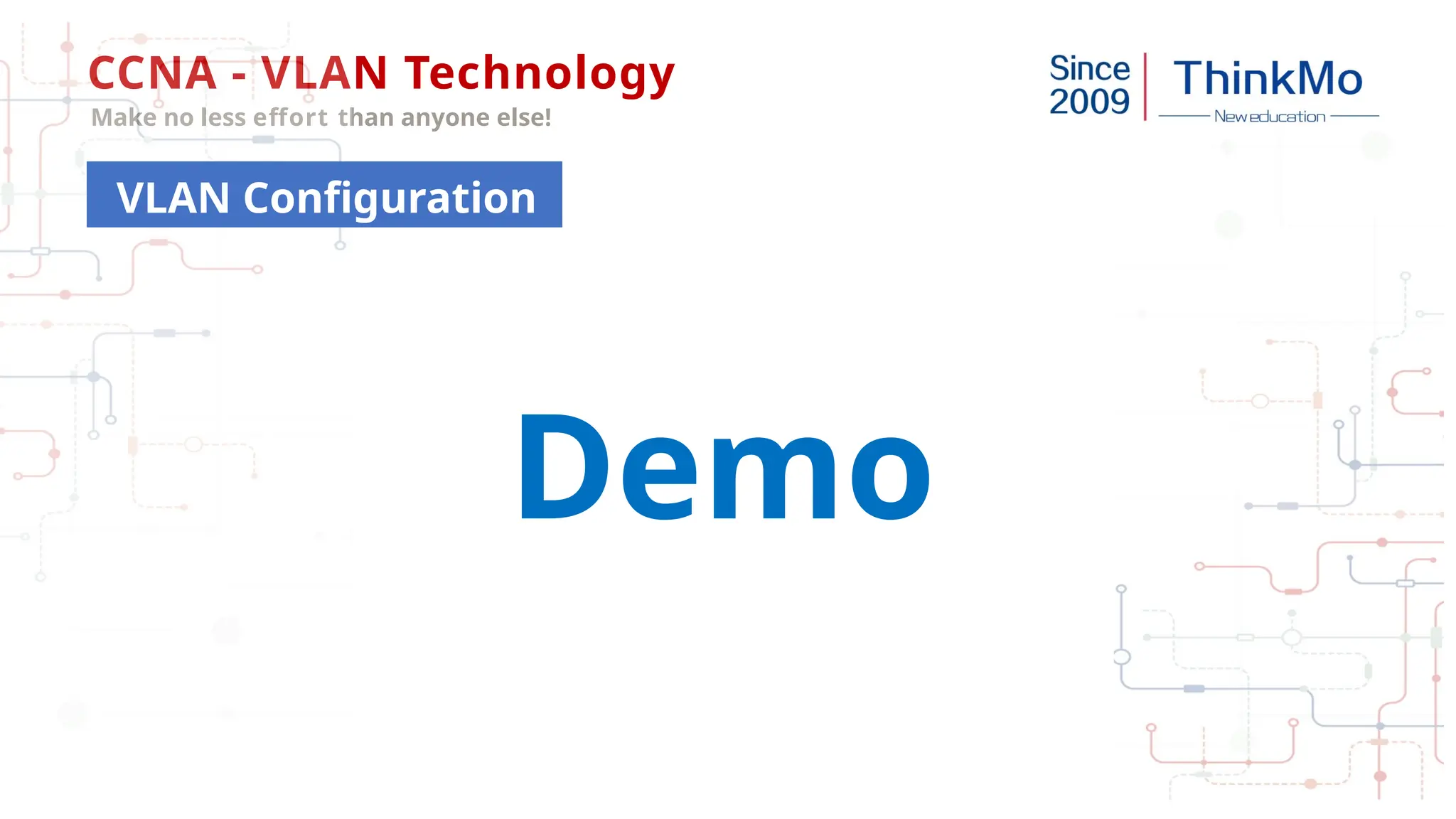 CCNA - VLAN Technology
Make no less effort than anyone else!
VLAN Configuration
Demo
 