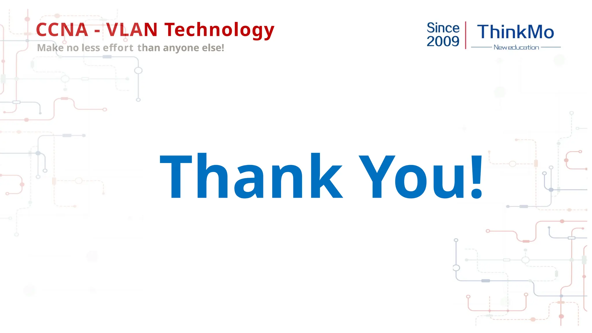 CCNA - VLAN Technology
Make no less effort than anyone else!
Thank You!
 