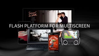 FLASH PLATFORM FOR MULTISCREEN
