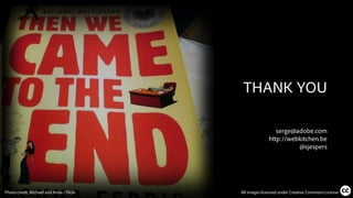 THANK YOU
serge@adobe.com
h p://webkitchen.be
@sjespers
Photo credit: Michael and Anna / Flickr All images licensed under Creative Commons License