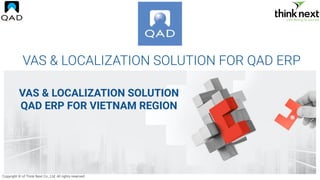 VAS & LOCALIZATION SOLUTION
QAD ERP FOR VIETNAM REGION
 
