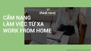Copyright © of Think Next Co., Ltd. All rights reserved
CẨM NANG
LÀM VIỆC TỪ XA
WORK FROM HOME
 