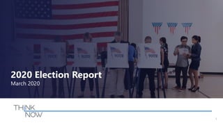 1
2020 Election Report
March 2020
 