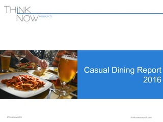 Casual Dining Report
2016
thinknowresearch.com#ThinkNowMRX
 