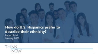 1
How do U.S. Hispanics prefer to
describe their ethnicity?
Report Brief
January 2020
 
