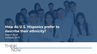1
How do U.S. Hispanics prefer to
describe their ethnicity?
Report Brief
October 2019
 
