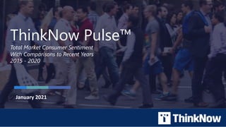 1
ThinkNow Pulse™
Total Market Consumer Sentiment
With Comparisons to Recent Years
2015 - 2020
January 2021
 