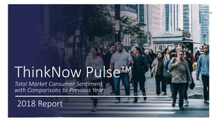 ThinkNow Pulse™
Total Market Consumer Sentiment
with Comparisons to Previous Years
2018 Report
 