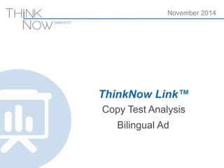 ThinkNow Link™ 
Copy Test Analysis 
November 2014 
BilingualAd  