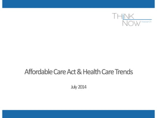 Affordable Care Act & Health Care Trends 
July 2014  