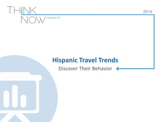 Hispanic Travel Trends
Discover Their Behavior
2014
 