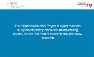 The Hispanic Millennial Project is a joint research 
study developed by cross-cultural advertising 
agency Sensis and mark...