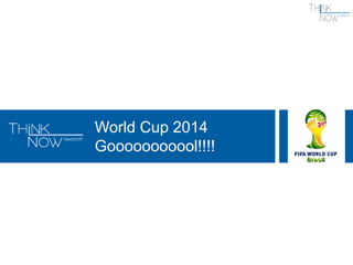 World Cup 2014
Gooooooooool!!!!
 