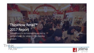 ThinkNow Retail™
2017 Report
Innovations in technology expected to
ignite a boon for retailers this holiday
season
 
