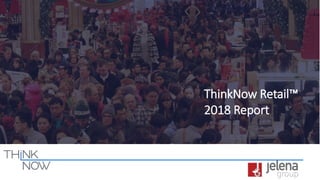 ThinkNow Retail™
2018 Report
 