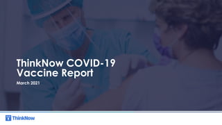 Lottery / Covid-19 Report Brief
November 2020
ThinkNow COVID-19
Vaccine Report
March 2021
 