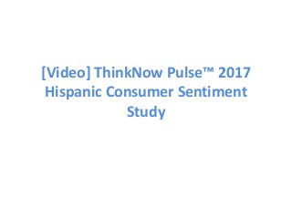 [Video] ThinkNow Pulse™ 2017
Hispanic Consumer Sentiment
Study
 