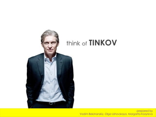 think   of   TINKOV  prepared by Vadim Bekshanskiy, Olga Uzhovskaya, Margarita Kozyreva 