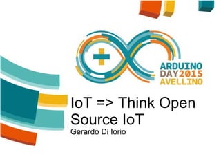 IoT => Think Open
Source IoT
Gerardo Di Iorio
 
