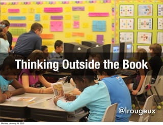 Thinking Outside the Book


                                 @lrougeux
Monday, January 28, 2013
 