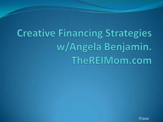 Creative Financing Strategiesw/Angela Benjamin. TheREIMom.com©2011