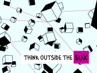 think outside the BOX
 