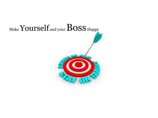 Make Yourselfand your BossHappy
 