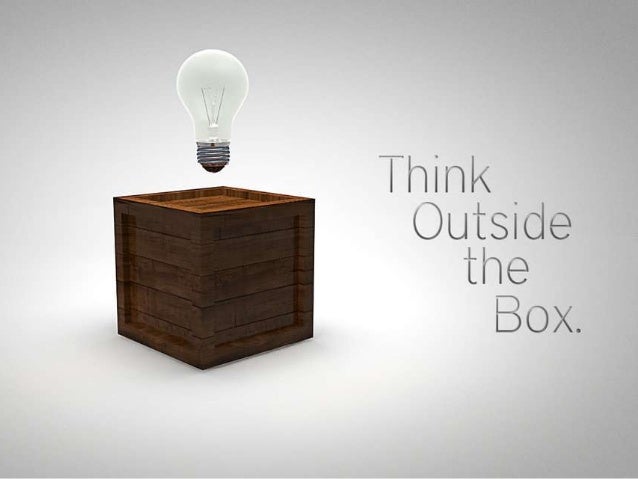 Think Outside The Box Think Outside The Box