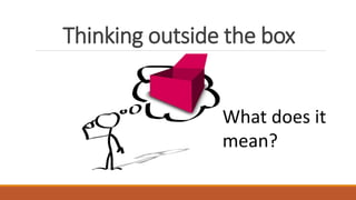 Thinking outside the box
What does it
mean?
 