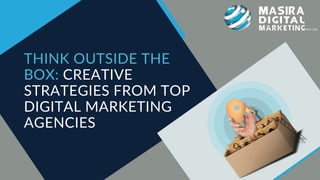 THINK OUTSIDE THE
BOX: CREATIVE
STRATEGIES FROM TOP
DIGITAL MARKETING
AGENCIES
 