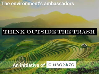 An initiative of
The environment’s ambassadors
Think Outside The Trash
 