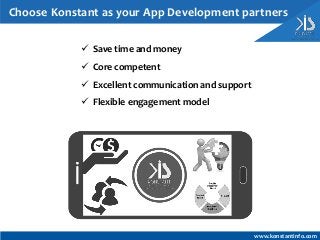  Save time and money
 Core competent
 Excellent communication and support
 Flexible engagement model
www.konstantinfo.com
Choose Konstant as your App Development partners
 