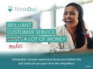 EXZELLENTER KUNDENSERVICE BRINGT VIEL GELD I Seite 1
BRILLIANT
CUSTOMER SERVICE
COSTS A LOT OF MONEY
makes
Unbeatable customer experiences boost your bottom line
and clearly set you apart from the competition.
© ThinkOwl
 