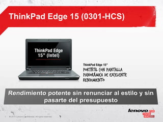 ThinkPad Edge 15 (0301-HCS)




1   ©
    • 2011 Lenovo Confidential. All rights reserved.
 