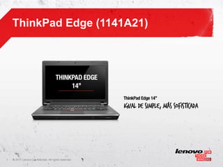 ThinkPad Edge (1141A21)




1   ©
    • 2011 Lenovo Confidential. All rights reserved.
 