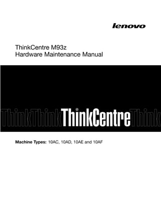 ThinkCentre M93z
Hardware Maintenance Manual
Machine Types: 10AC, 10AD, 10AE and 10AF
 