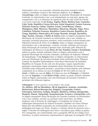 relacionados com a sua execução, incluindo processos sumários estarão
sujeitos à jurisdição exclusiva dos tribunais ingleses; 3) na Bélgica e
Luxemburgo, todos os litígios emergentes da presente Declaração de Garantia
Limitada, ou relacionados com a sua interpretação ou execução, apenas são
competentes a lei e os tribunais da capital do país da sede social do Cliente
e/ou local comercial; 4) em França, Argélia, Benin, Burkina Faso, Camarões,
Cabo Verde, República Centro-Africana, Guiné Equatorial, Guiana Francesa,
Polinésia Francesa, Gabão, Gâmbia, Guiné, Guiné-Bissau, Líbano,
Madagáscar, Mali, Marrocos, Mauritânia, Maurícias, Mayotte, Níger, Nova
Caledónia, Polinésia Francesa, República Centro-Africana, República do
Congo, República Democrática do Congo, Reunião, Senegal, Seychelles,
Togo, Tunísia, Vanuatu, e Wallis & Futuna todos os litígios emergentes desta
Declaração de Garantia Limitada ou relacionados com a sua violação ou
execução, incluindo processos sumários, serão resolvidos exclusivamente pelo
Tribunal Comercial de Paris; 5) na Rússia, todos os litígios emergentes ou
relacionados com a interpretação, violação, rescisão, anulação da execução
desta Declaração de Garantia Limitada serão resolvidos pelo Tribunal de
Arbitragem de Moscovo; 6) na África do Sul, Namíbia, Lesoto e Suazilândia,
ambas as partes aceitam submeter todos os litígios relacionados com a
presente Declaração de Garantia Limitada à jurisdição do Supremo Tribunal
de Joanesburgo; 7) na Turquia todos os litígios emergentes ou relacionados
com esta Declaração de Garantia Limitada serão resolvidos pelos Tribunais
Centrais de Istambul (Sultanahmet) e Execution Directorates de Istambul,
República da Turquia; 8) em cada um dos países a seguir especificados,
quaisquer reclamações legais emergentes desta Declaração de Garantia
Limitada serão interpostas perante, e resolvidas exclusivamente, pelo tribunal
competente de a) Atenas no caso da Grécia, b) Tel Aviv-Jaffa no caso de
Israel, c) Milão no caso de Itália, d) Lisboa no caso de Portugal e e) Madrid
no caso de Espanha; e 9) no Reino Unido, ambas as partes aceitam submeter
todos os litígios relacionados com esta Declaração de Garantia Limitada à
jurisdição dos tribunais ingleses.
Arbitragem: O texto seguinte é acrescentado a esta secção:
Na Albânia, ARJ da Macedónia, AR da Jugoslávia, Arménia, Azerbaijão,
Bielorrússia, Bósnia-Herzegovina, Bulgária, Cazaquistão, Croácia,
Eslováquia, Eslovénia, Geórgia, Hungria, Moldávia, Polónia, Quirgizistão,
Roménia, Rússia, Tajiquistão, Turquemenistão, Ucrânia e Uzbequistão todos
os litígios emergentes desta Declaração de Garantia Limitada ou relacionados
com a sua violação, rescisão ou anulação serão resolvidos, em última
instância, sob as Normas de Arbitragem e Conciliação do Centro de
Arbitragem Internacional da Federal Economic Chamber em Viena (Vienna
Rules) por três árbitros nomeados em conformidade com estas normas. A
arbitragem terá lugar em Viena, Áustria e o idioma oficial do processo será o
inglês. A decisão da arbitragem será final e vinculativa para ambas as partes.
Por conseguinte, em conformidade com o parágrafo 598 (2) do Código Civil
Austríaco, as partes renunciam expressamente à aplicação do parágrafo 595 (1)
Apêndice B. Informações de Garantia 65
 