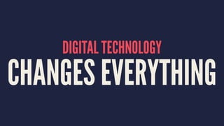 DIGITAL TECHNOLOGY
CHANGES EVERYTHING
 