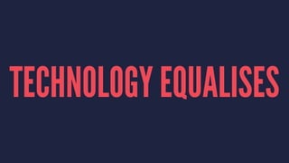 TECHNOLOGY EQUALISES
 